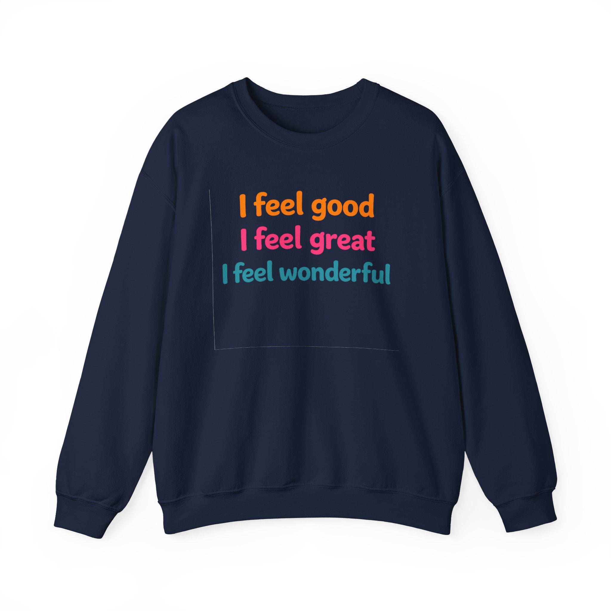 I feel good I feel great I feel wonderful Sweatshirt | Positive Affirmation