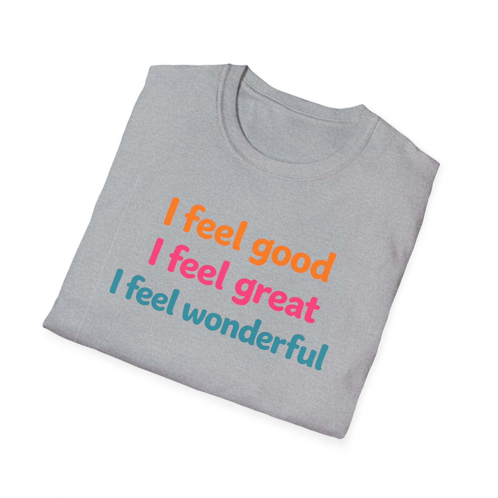 I feel good I feel great I feel wonderful T-Shirt | Positive Affirmation Tee
