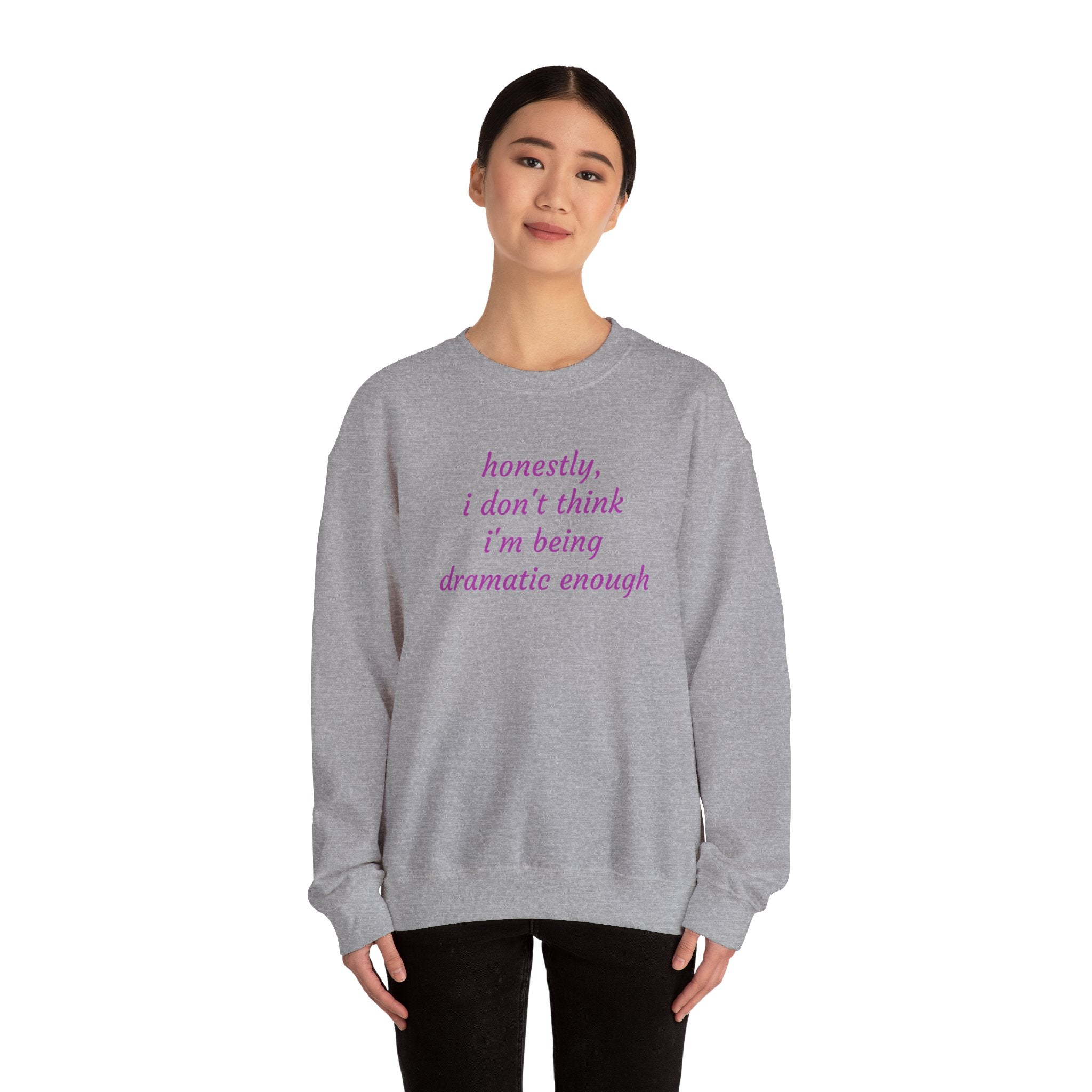 Honestly I Don't Think I'm  Being Dramatic Enough Sweatshirt
