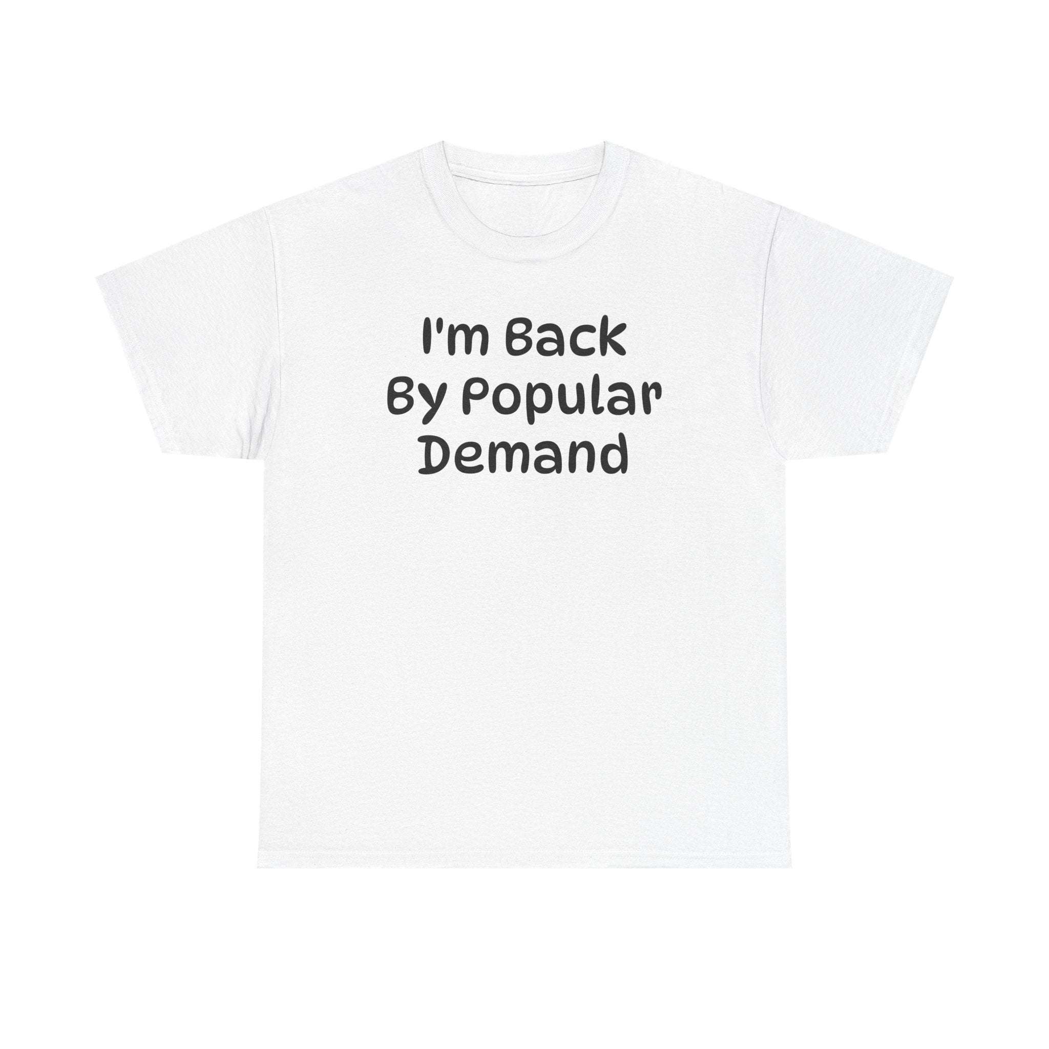 I'm Back By Popular Demand Funny Tee