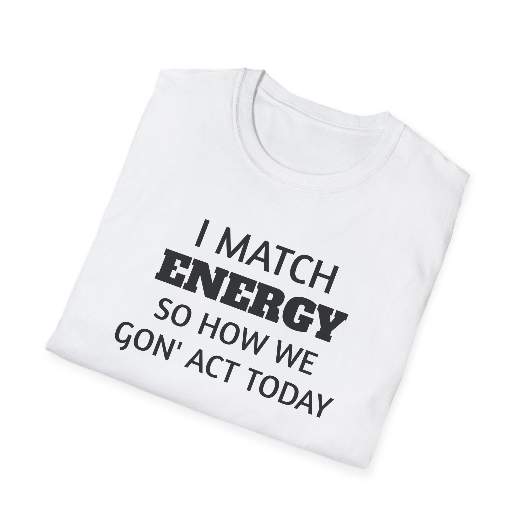 I Match Energy T-Shirt | Funny Quote Tee, Sarcastic Text Shirt