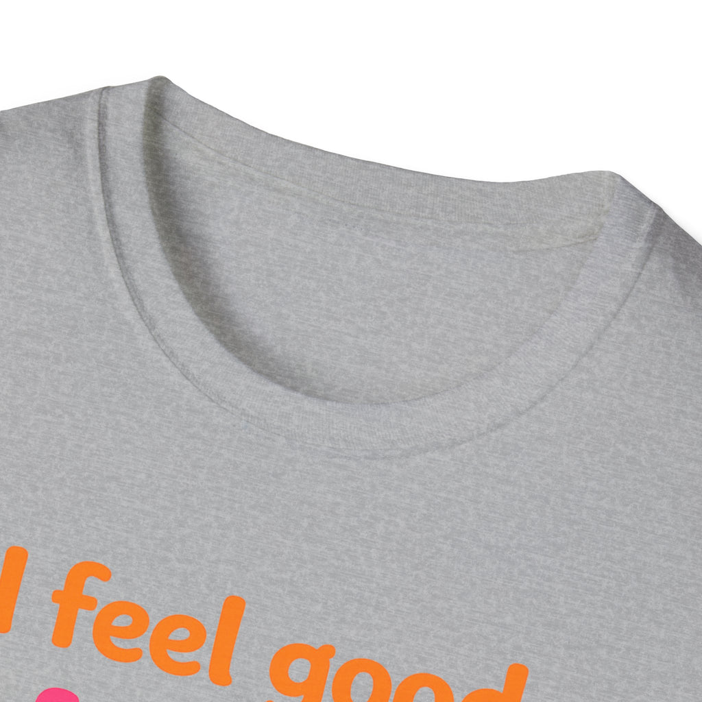 I feel good I feel great I feel wonderful T-Shirt | Positive Affirmation Tee