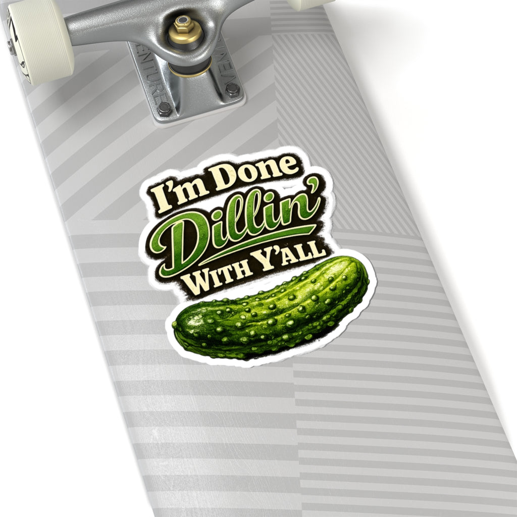I'm Done Dillin' With Y'all Pickle Sticker | Kiss-Cut Vinyl Sticker
