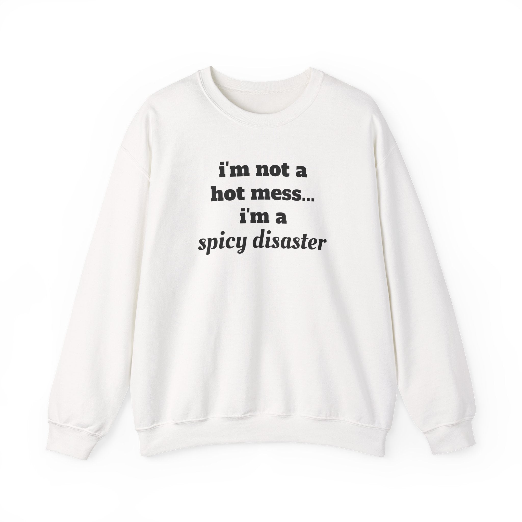 i'm not a hot mess i'm a spicy disaster Funny Sweatshirt | Funny Quote Crewneck
