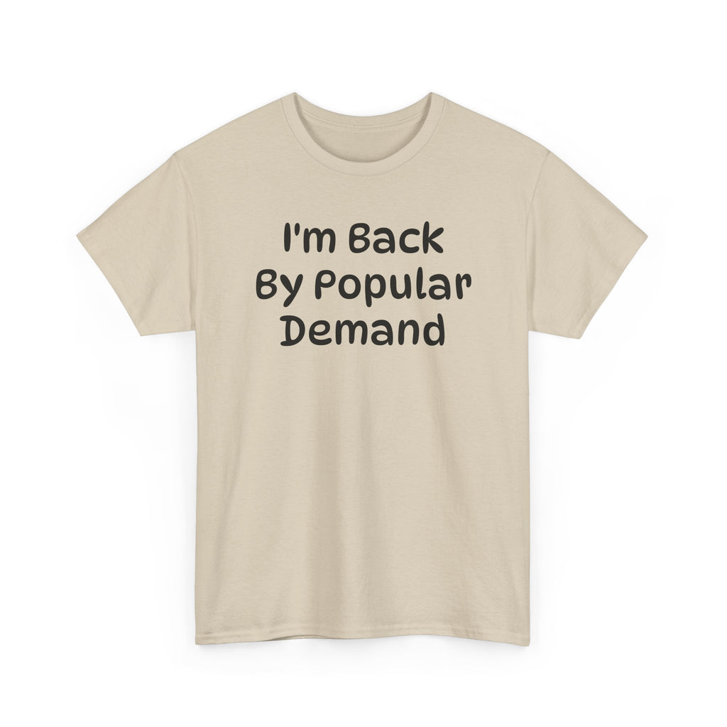 I'm Back By Popular Demand Funny Tee
