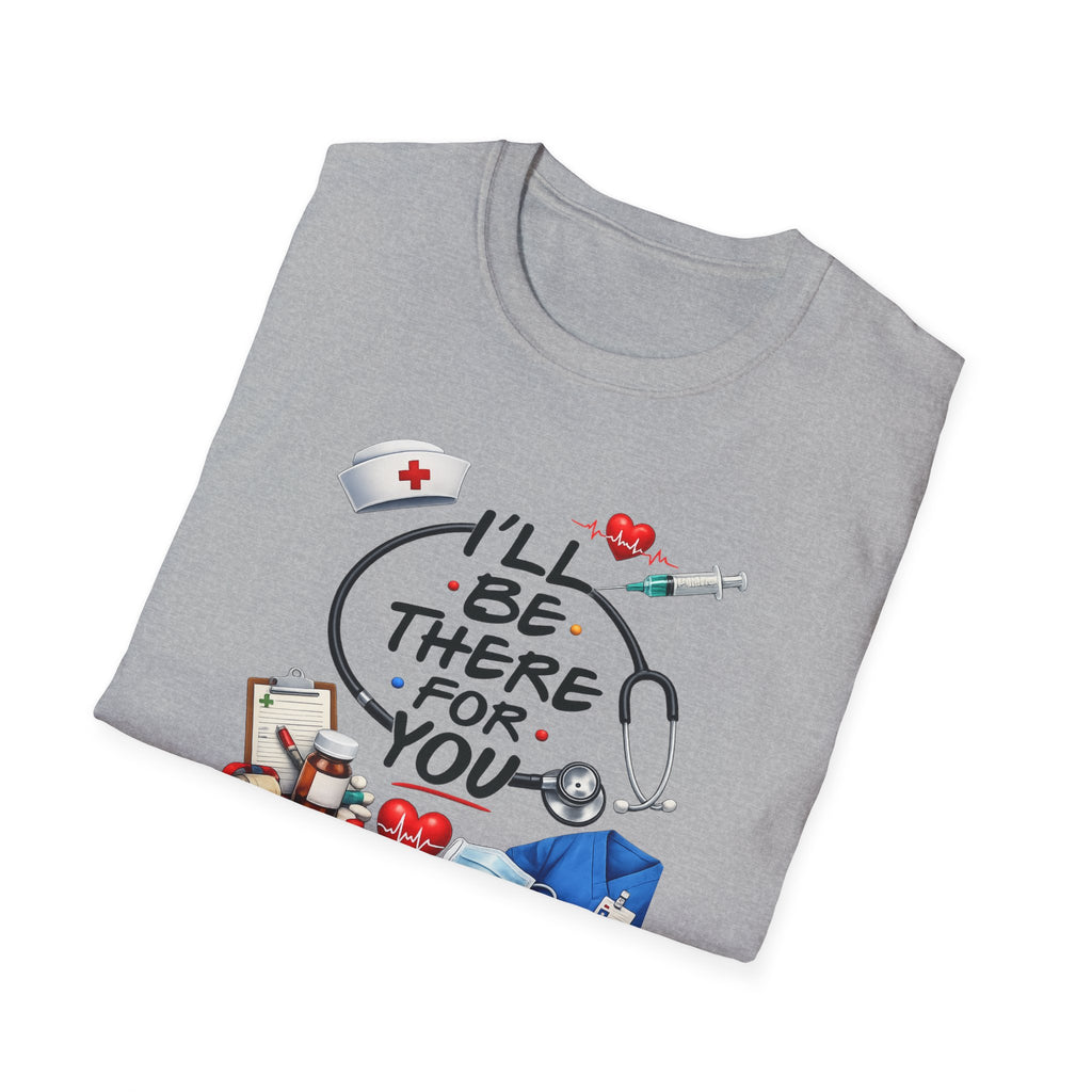 Nurse "I'll Be There For You" T-Shirt