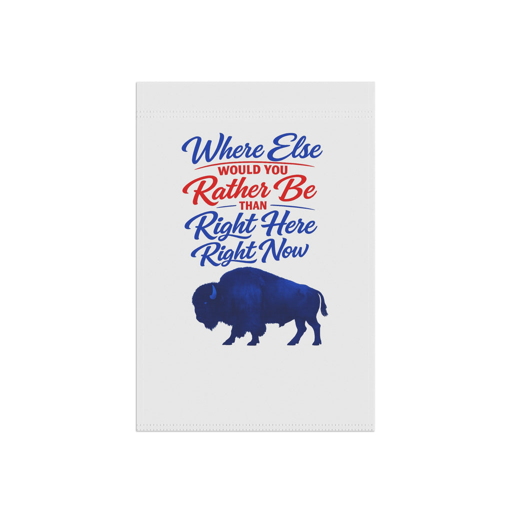 Where Else Would You Rather Be Than Right Here Right Now Garden Flag | Buffalo Silhouette