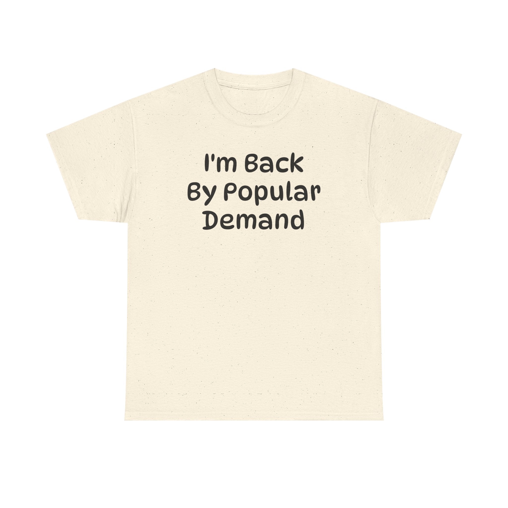 I'm Back By Popular Demand Funny Tee