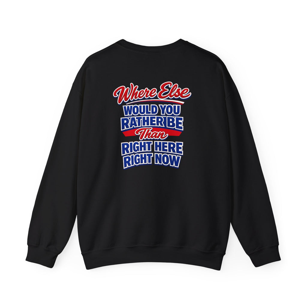 Where Else Would You Rather Be Than Right Here Right Now Crewneck Sweatshirt | Buffalo Chest Logo