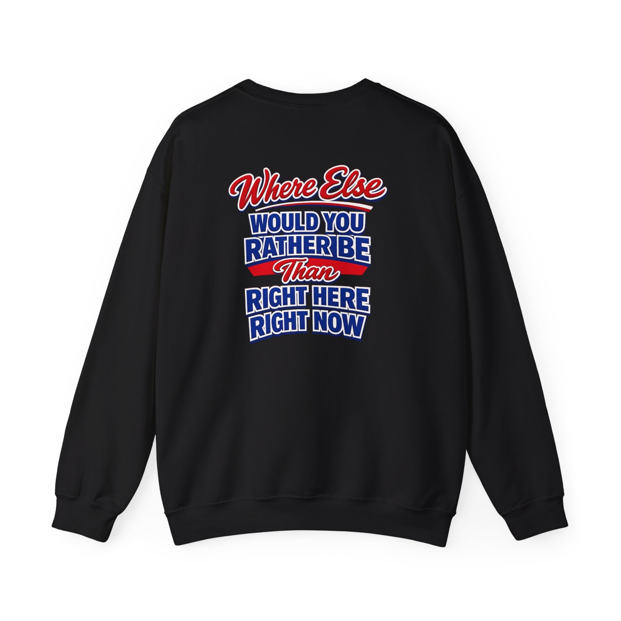 Where Else Would You Rather Be Than Right Here Right Now Crewneck Sweatshirt | Buffalo Chest Logo