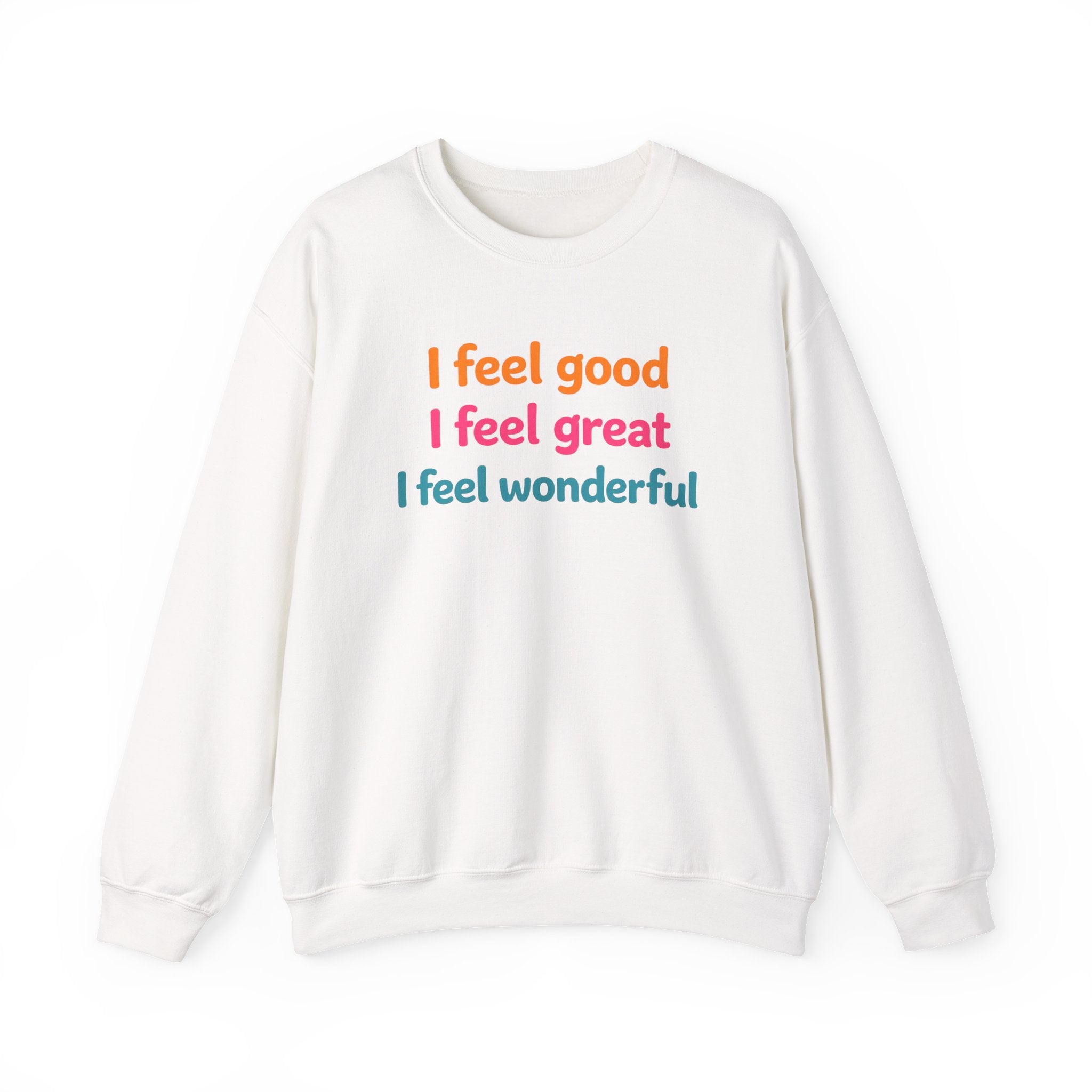 I feel good I feel great I feel wonderful Sweatshirt | Positive Affirmation