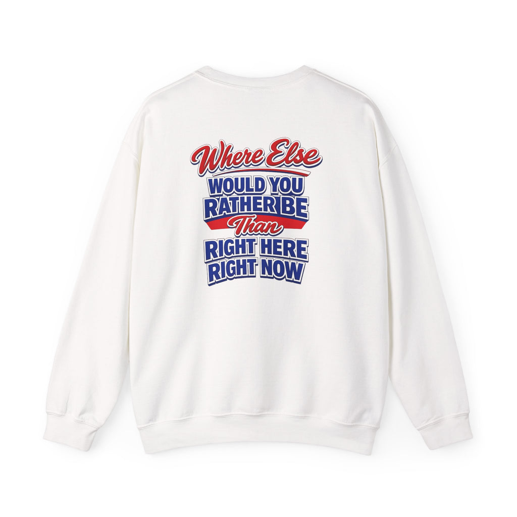 Where Else Would You Rather Be Than Right Here Right Now Crewneck Sweatshirt | Buffalo Chest Logo