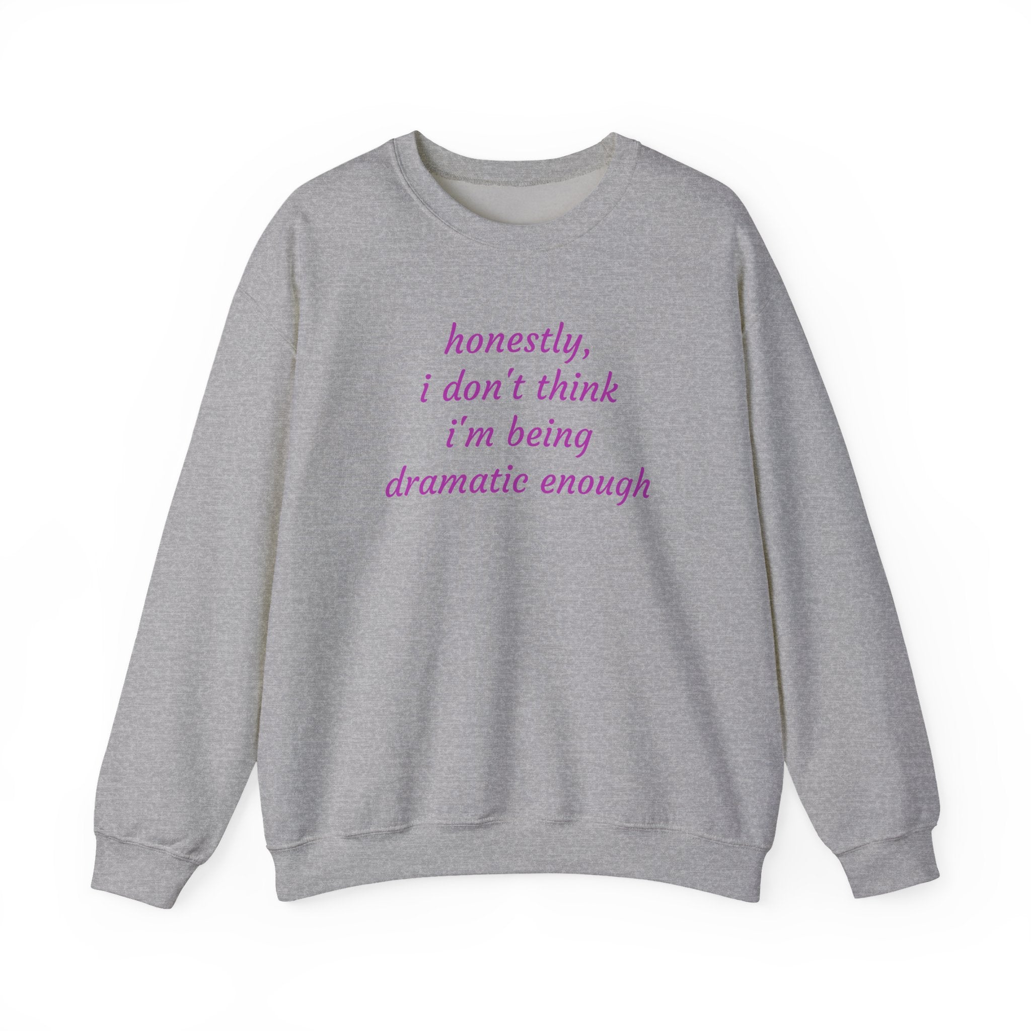 Honestly I Don't Think I'm  Being Dramatic Enough Sweatshirt