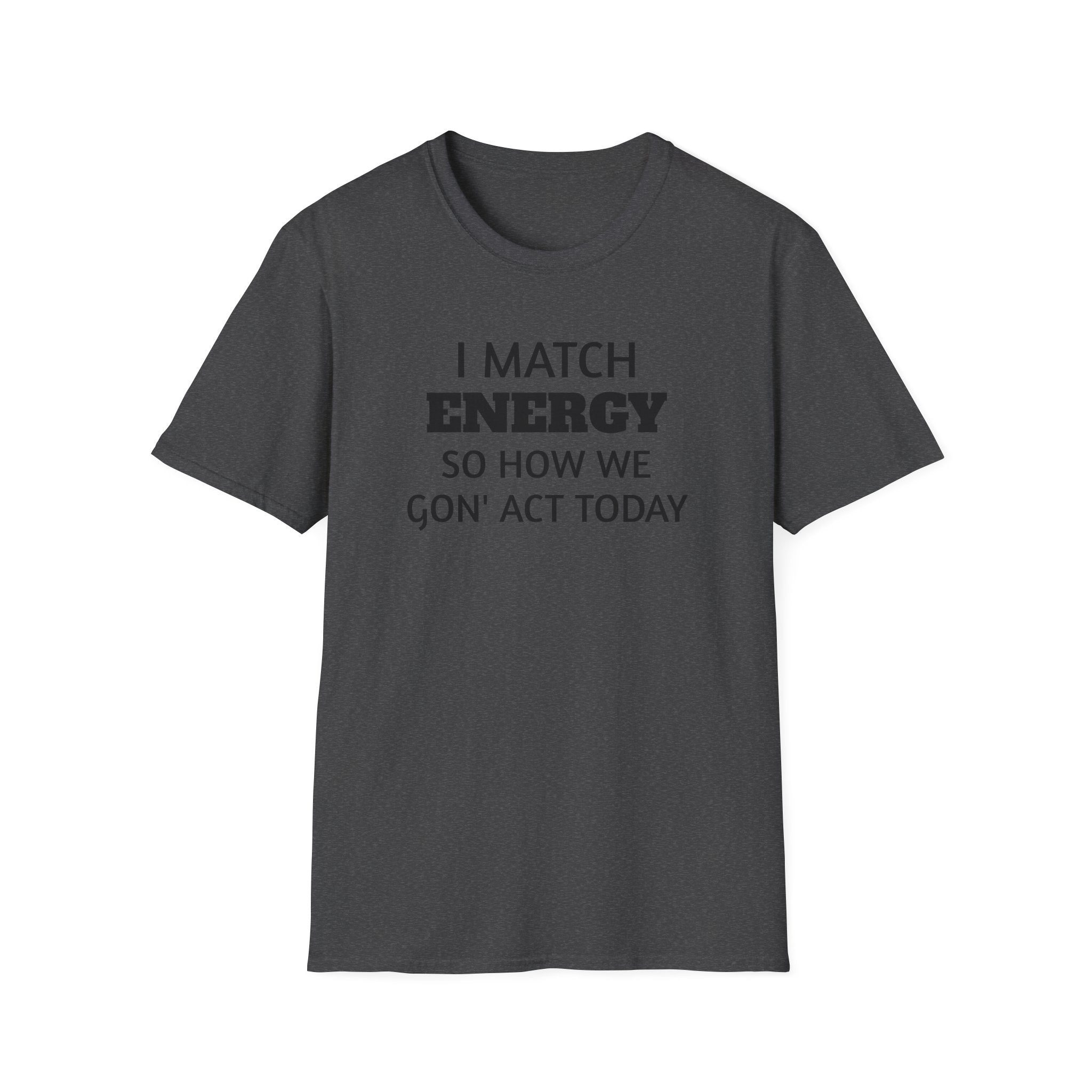 I Match Energy T-Shirt | Funny Quote Tee, Sarcastic Text Shirt