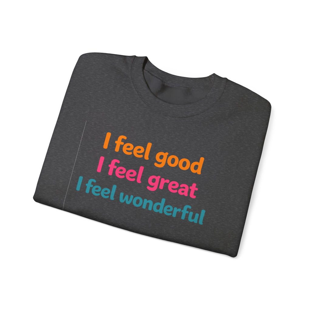 I feel good I feel great I feel wonderful Sweatshirt | Positive Affirmation