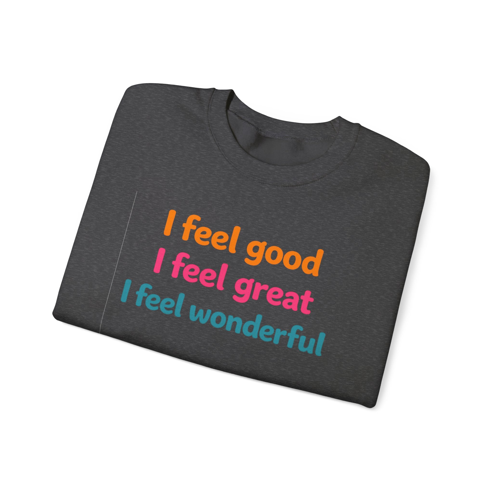 I feel good I feel great I feel wonderful Sweatshirt | Positive Affirmation