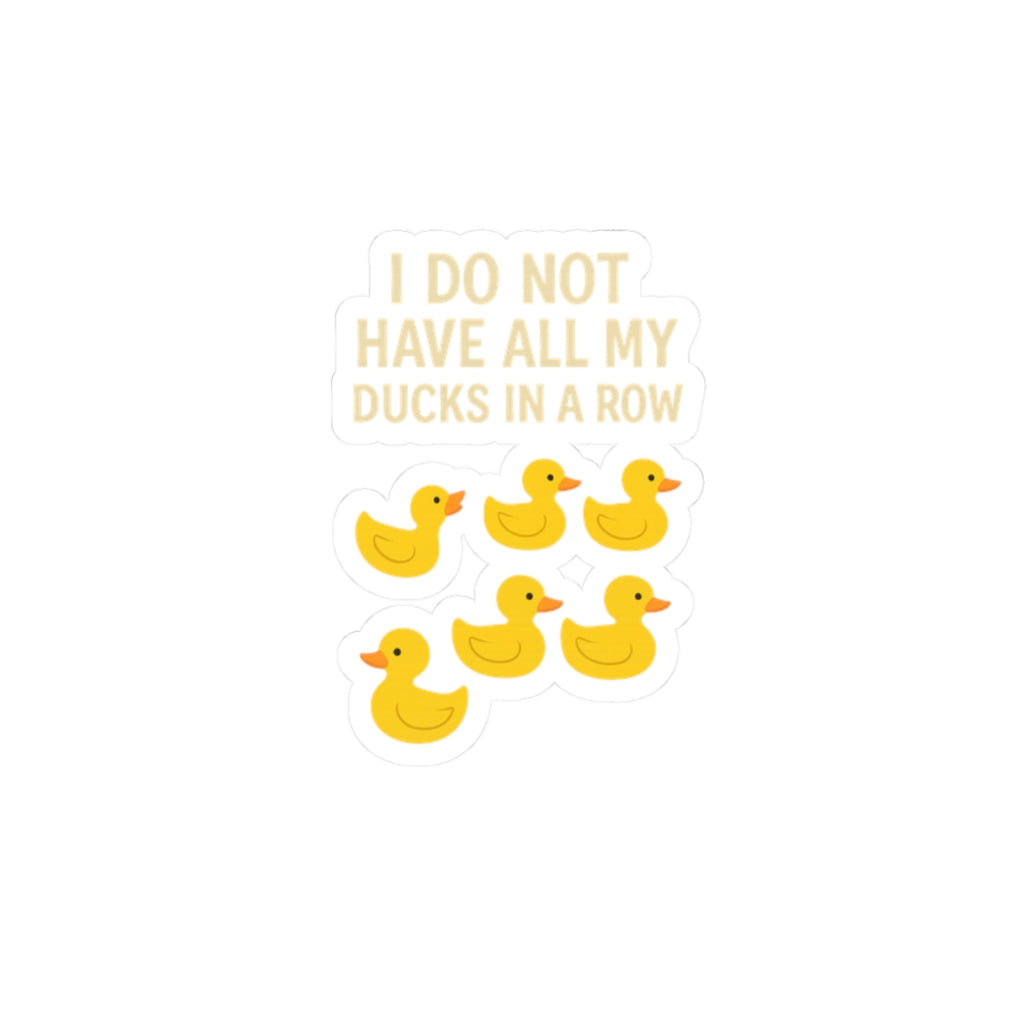 I Do Not Have All My Ducks In A Row Sticker