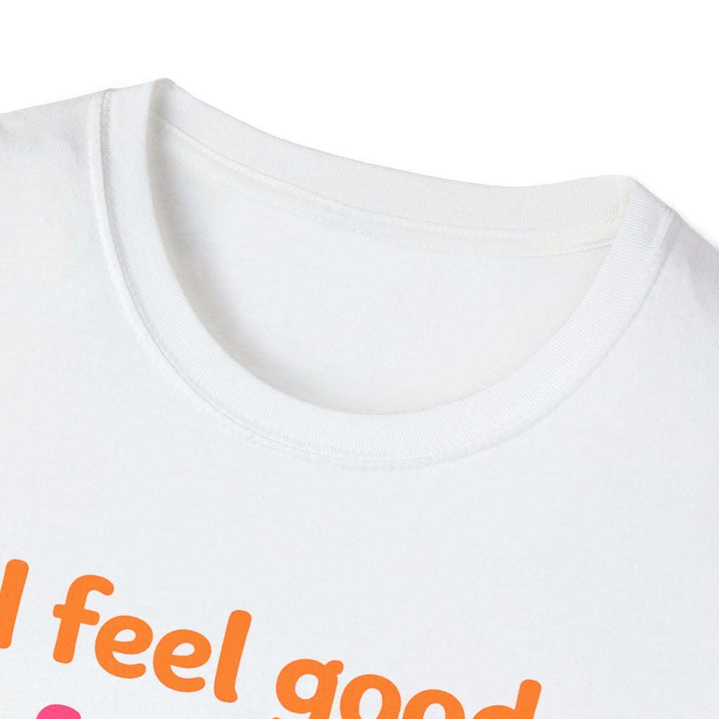 I feel good I feel great I feel wonderful T-Shirt | Positive Affirmation Tee