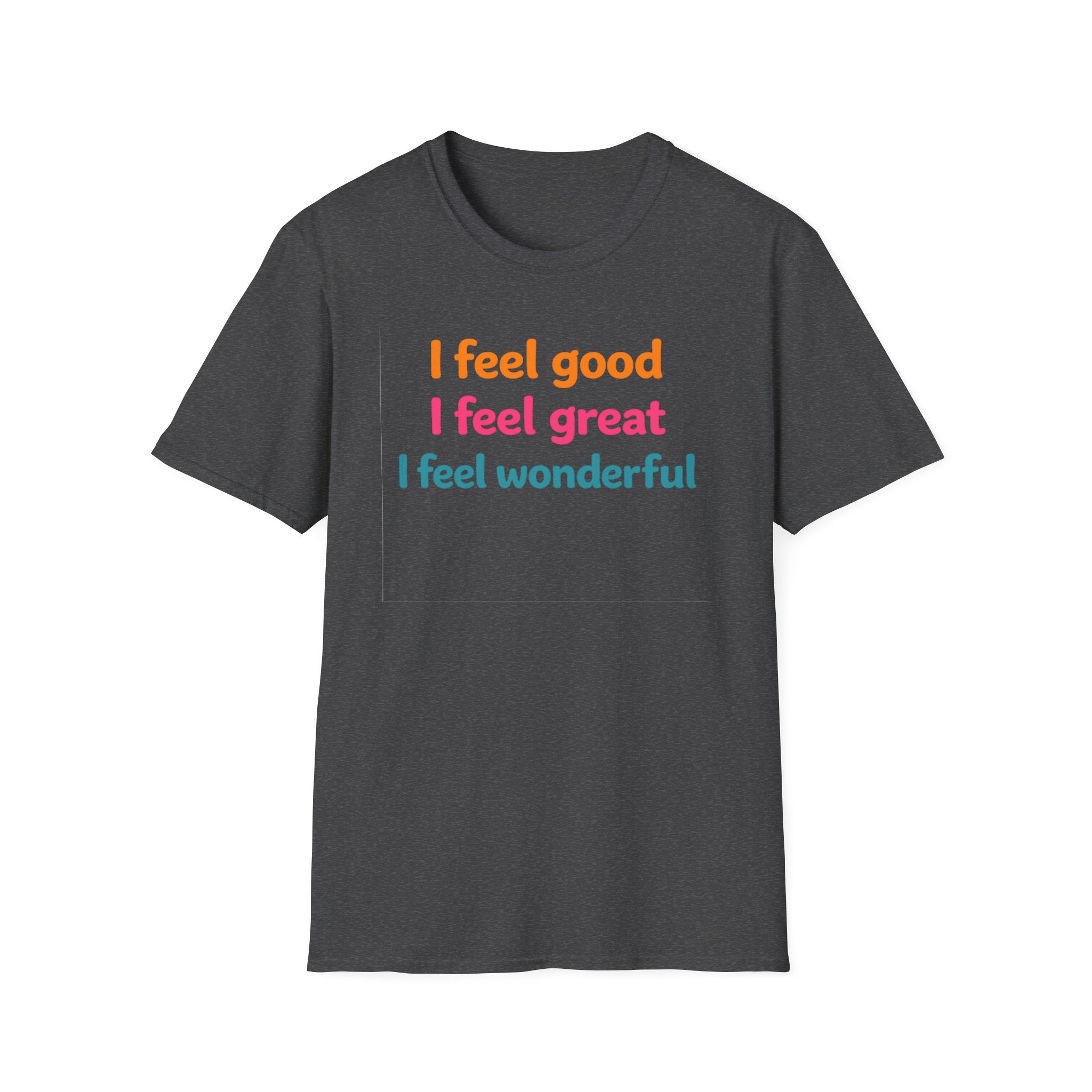 I feel good I feel great I feel wonderful T-Shirt | Positive Affirmation Tee