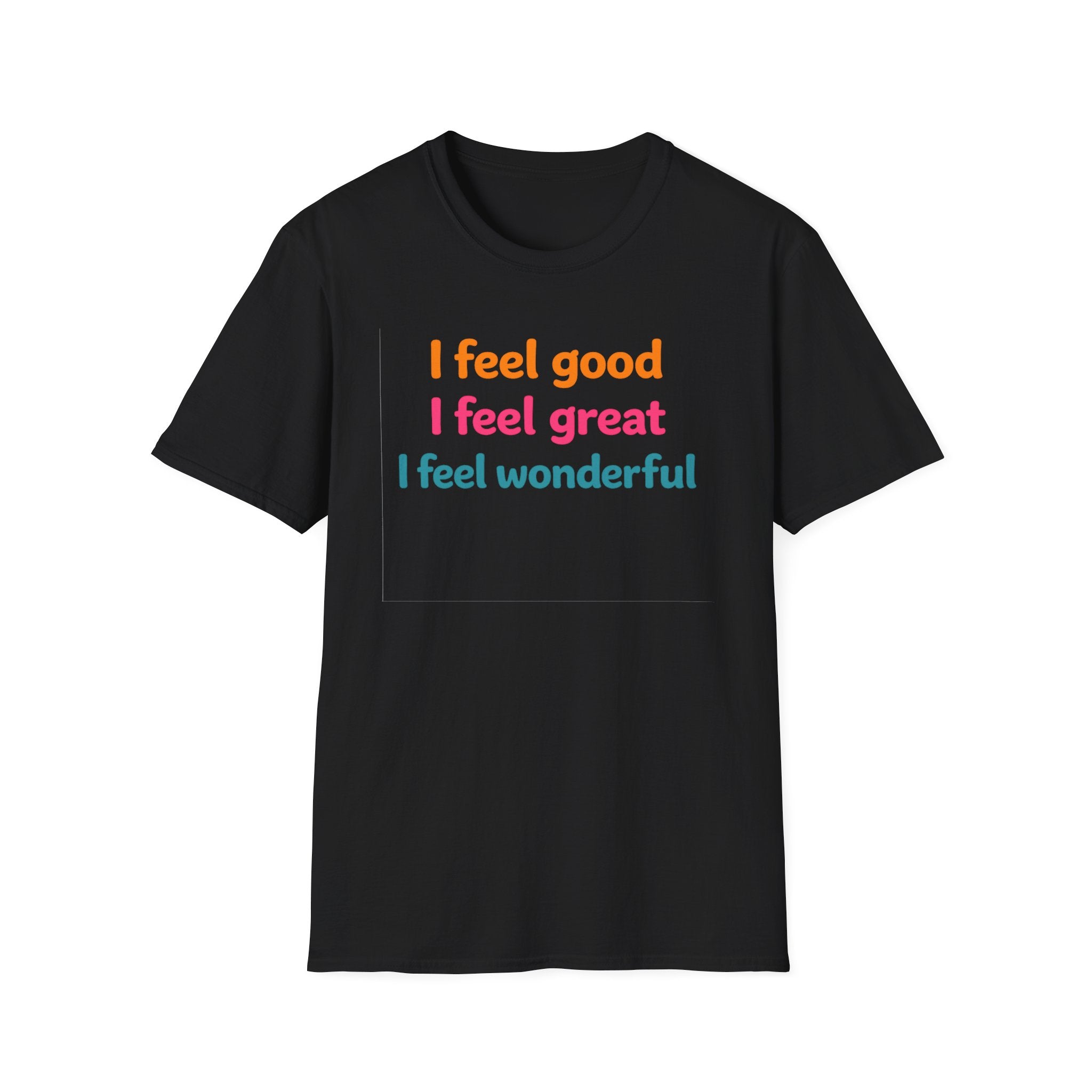 I feel good I feel great I feel wonderful T-Shirt | Positive Affirmation Tee