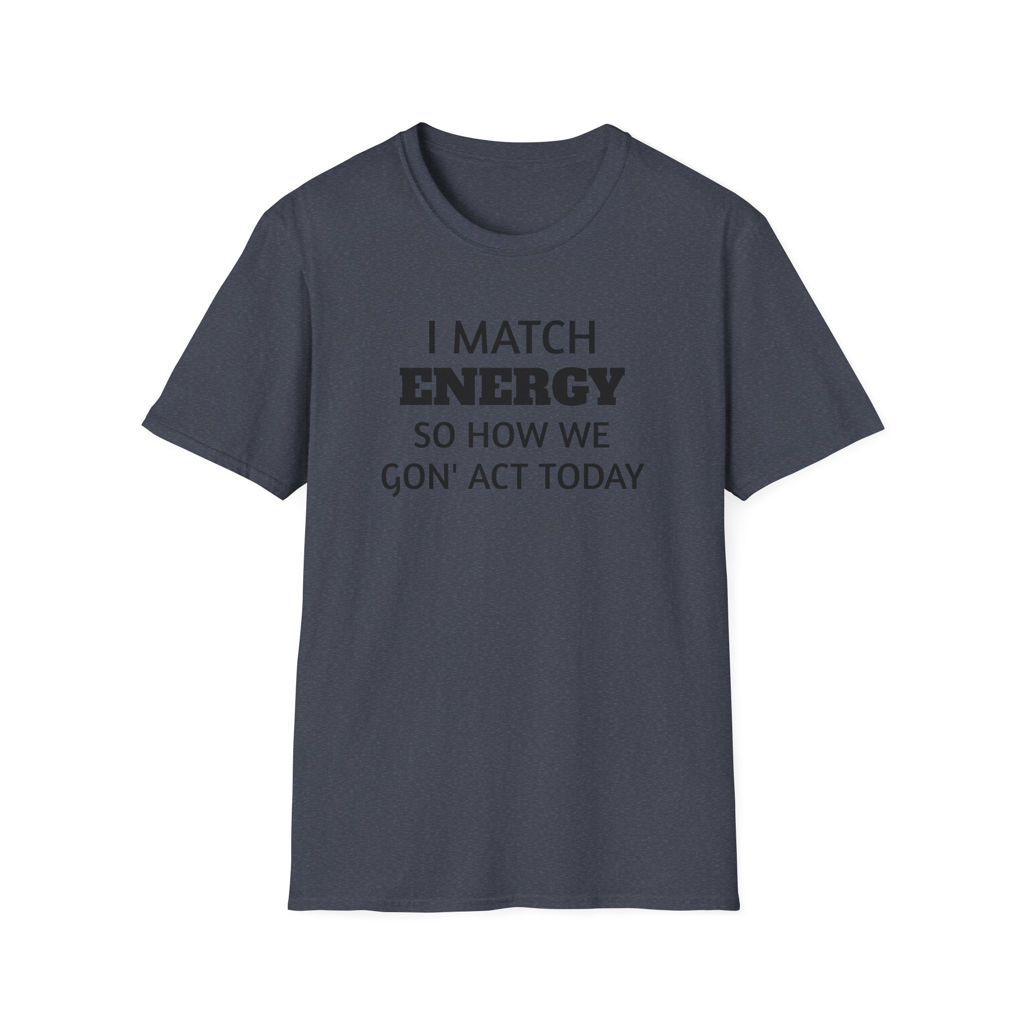I Match Energy T-Shirt | Funny Quote Tee, Sarcastic Text Shirt