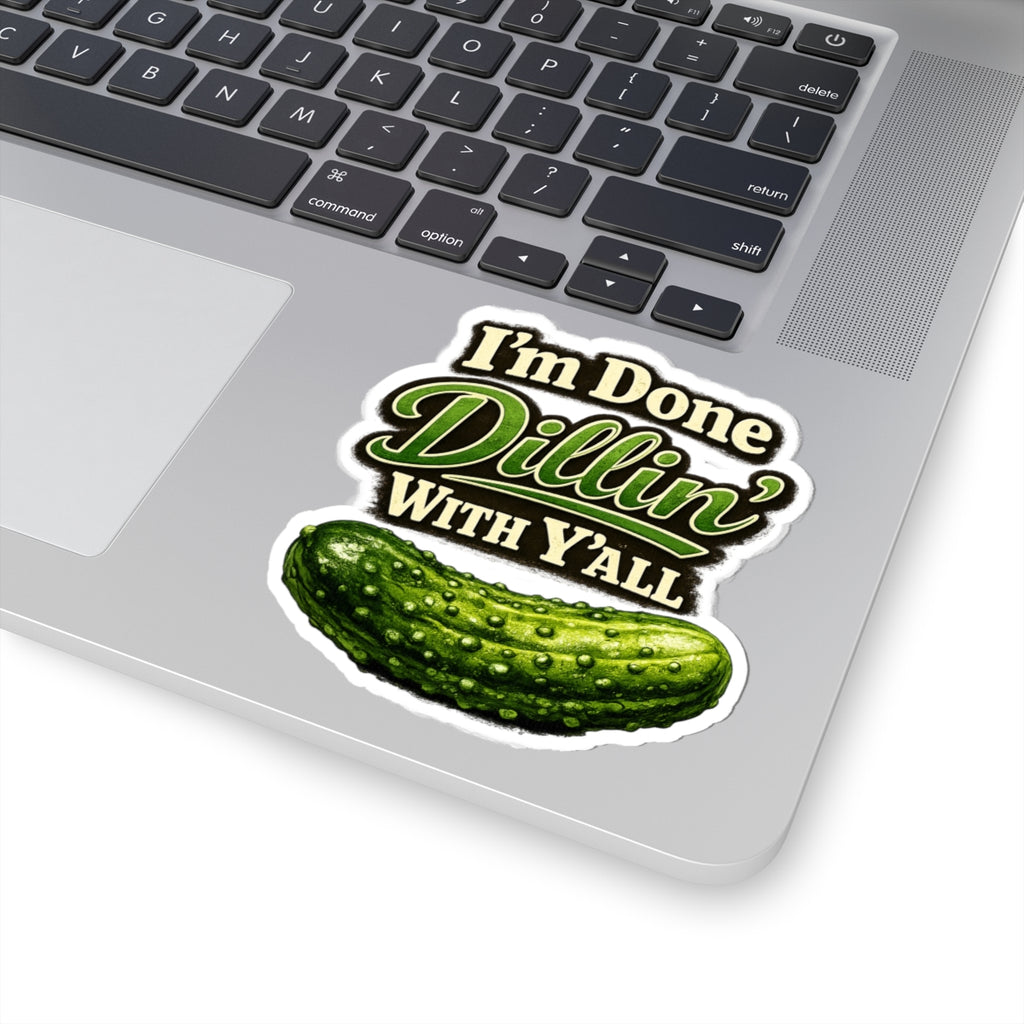 I'm Done Dillin' With Y'all Pickle Sticker | Kiss-Cut Vinyl Sticker