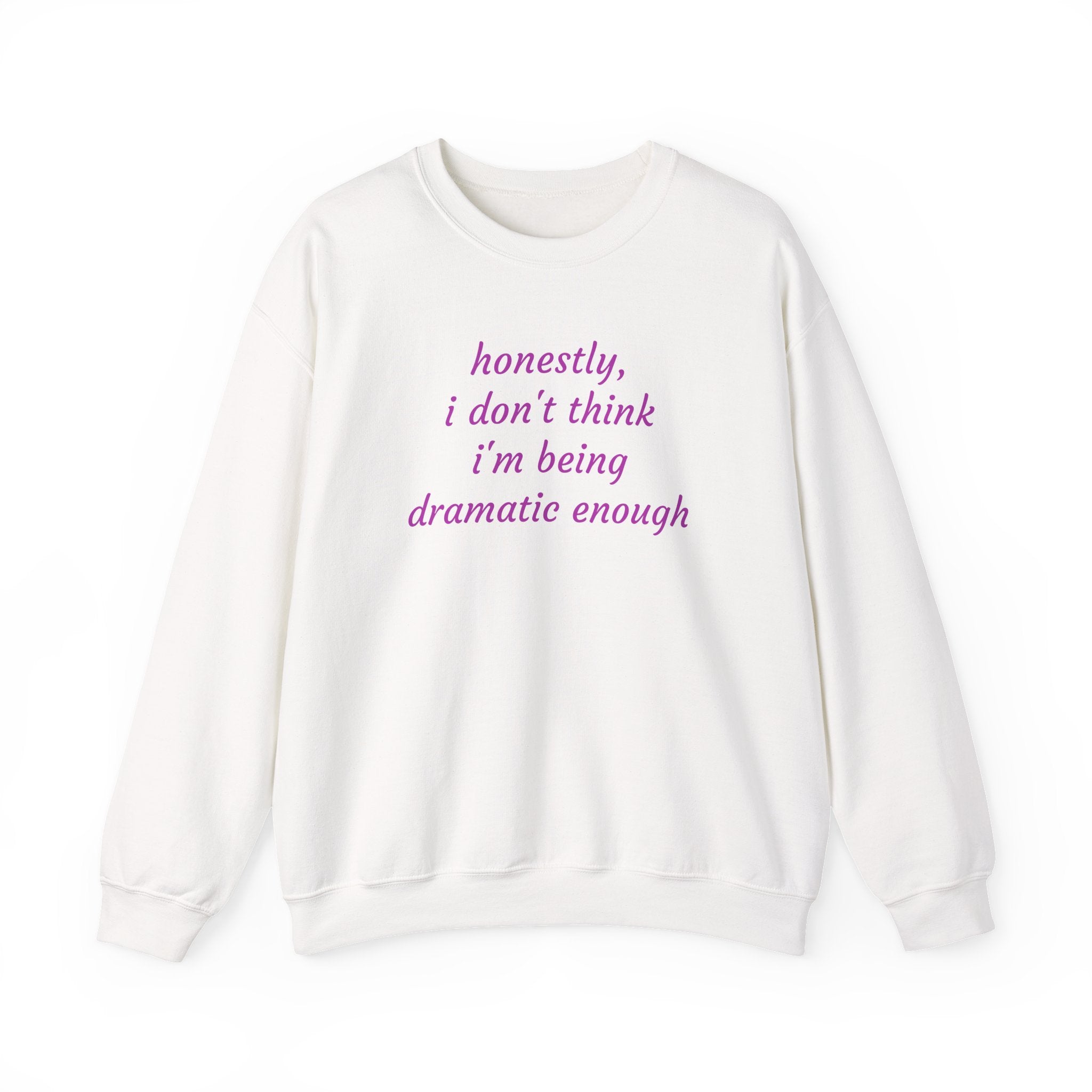 Honestly I Don't Think I'm  Being Dramatic Enough Sweatshirt