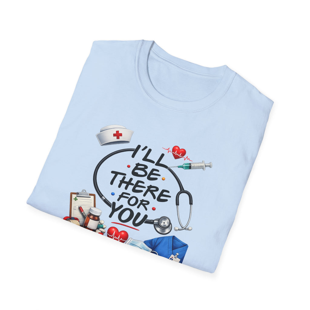 Nurse "I'll Be There For You" T-Shirt