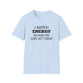 I Match Energy T-Shirt | Funny Quote Tee, Sarcastic Text Shirt