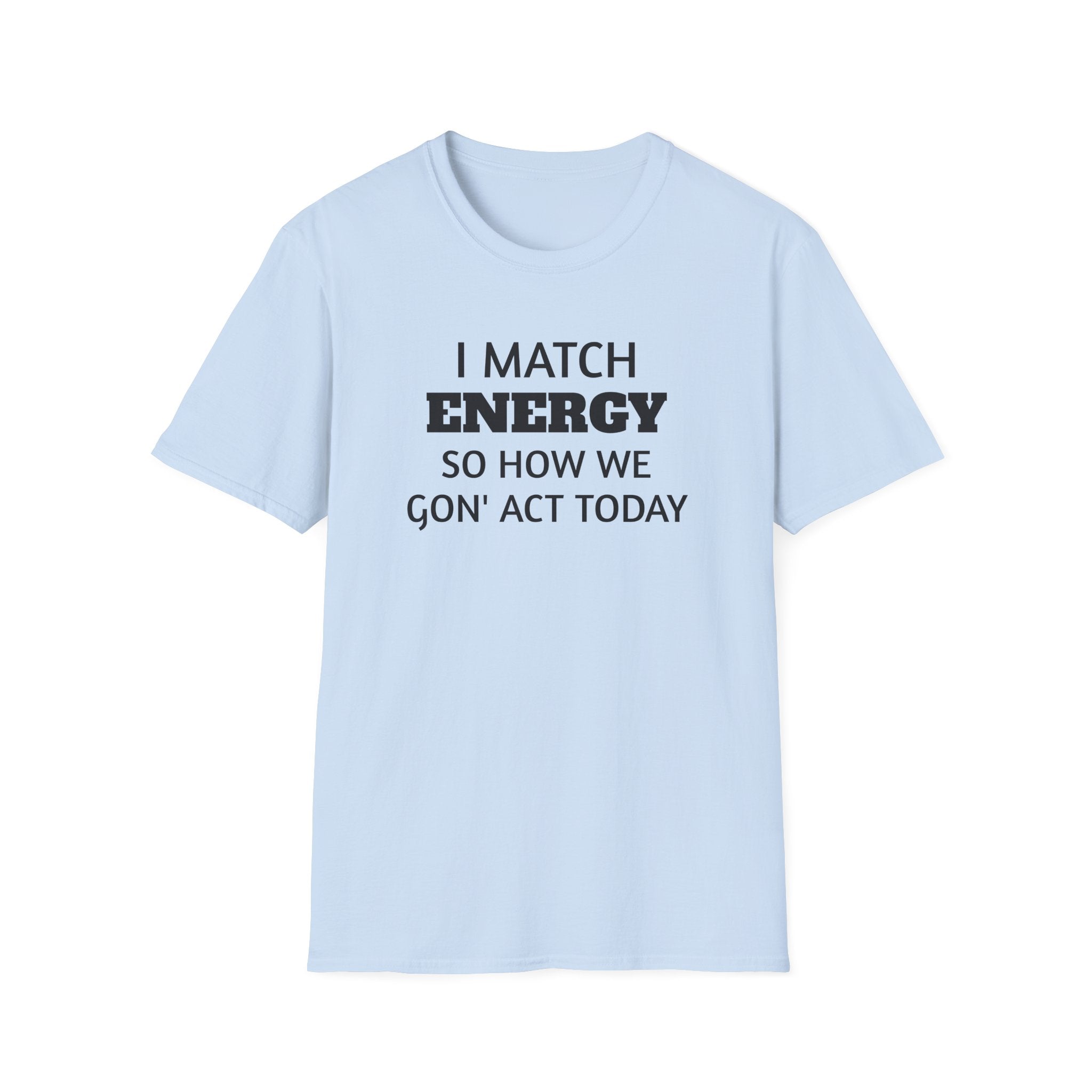 I Match Energy T-Shirt | Funny Quote Tee, Sarcastic Text Shirt