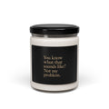 You know what that sounds like? Not my problem Candle | Scented Soy 9oz