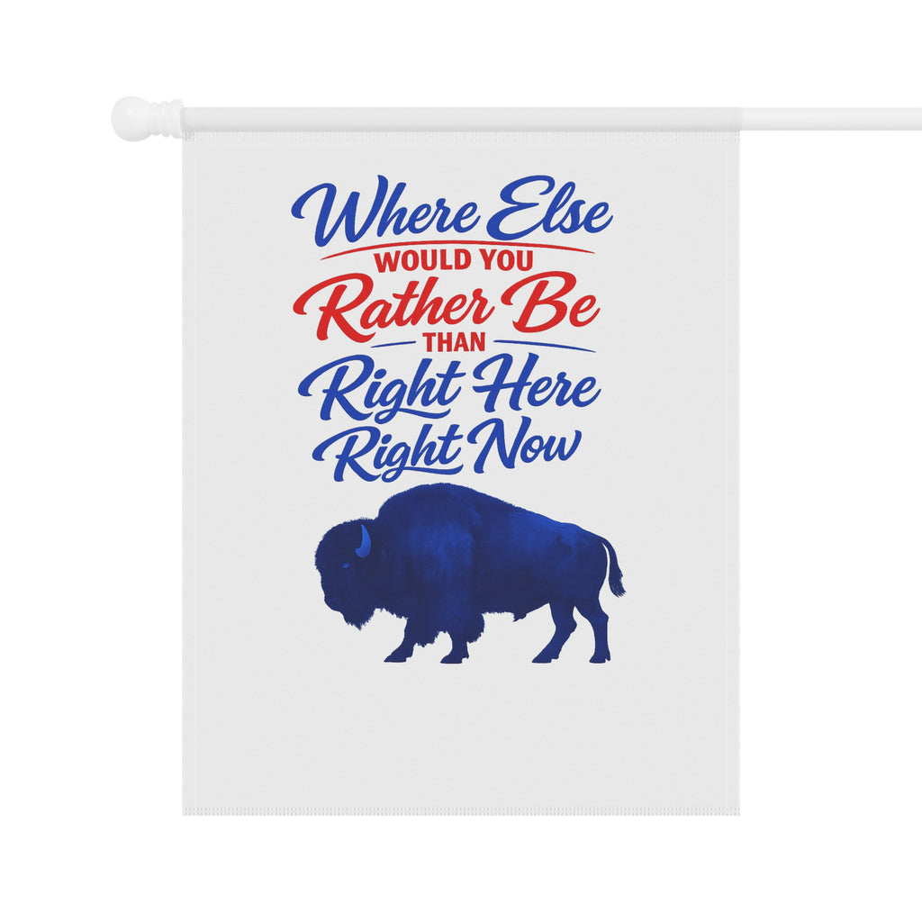 Where Else Would You Rather Be Than Right Here Right Now Garden Flag | Buffalo Silhouette