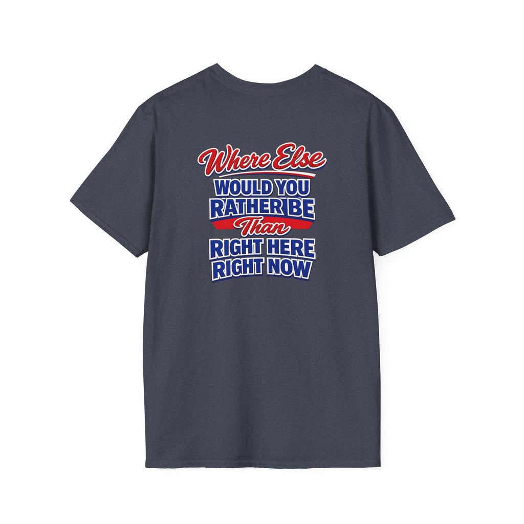 Where Else Would You Rather Be Than Right Here Right Now T-Shirt | Buffalo Graphic