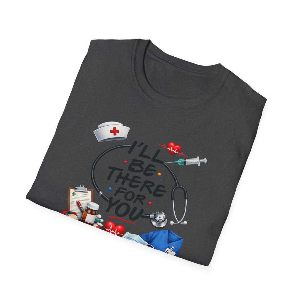 Nurse "I'll Be There For You" T-Shirt