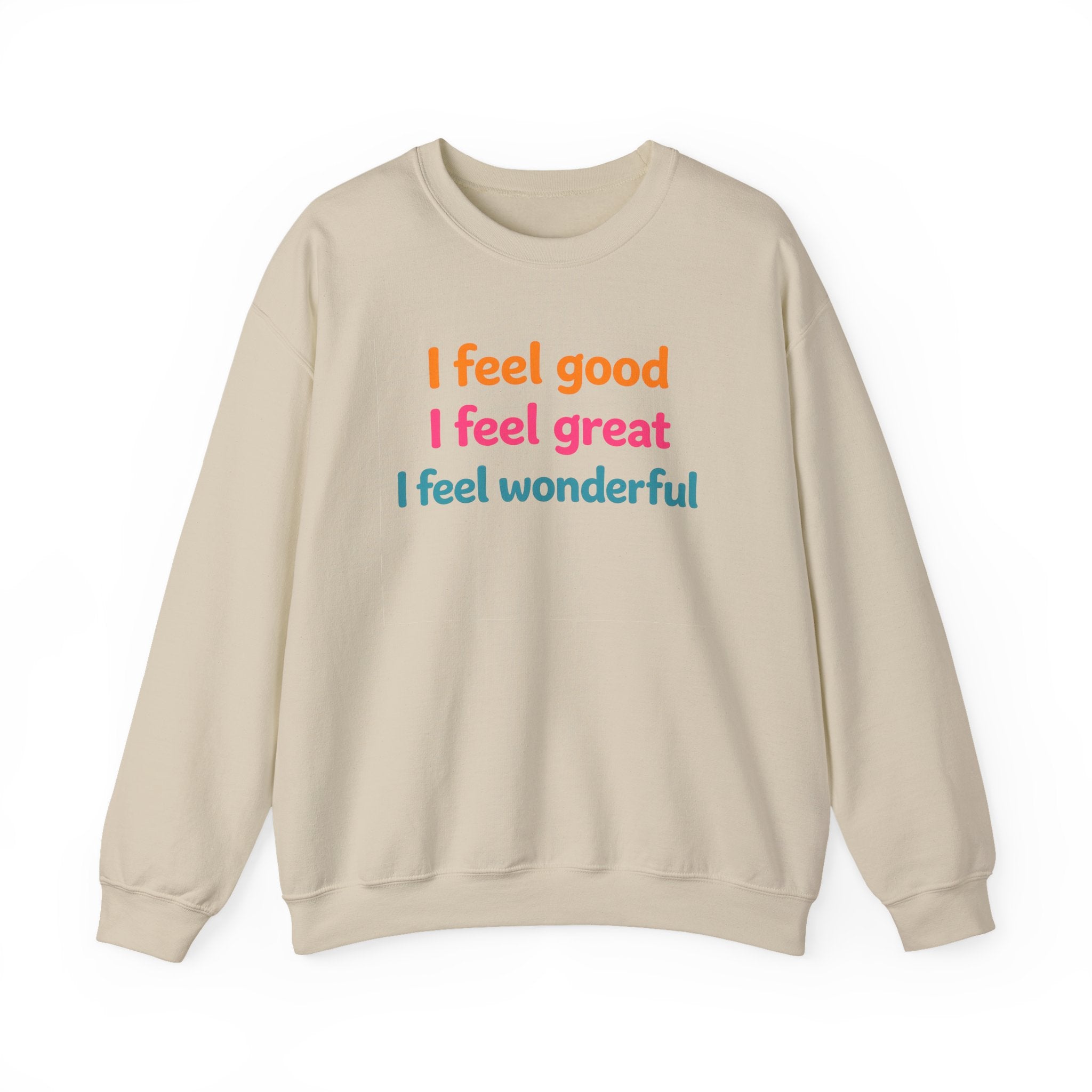 I feel good I feel great I feel wonderful Sweatshirt | Positive Affirmation