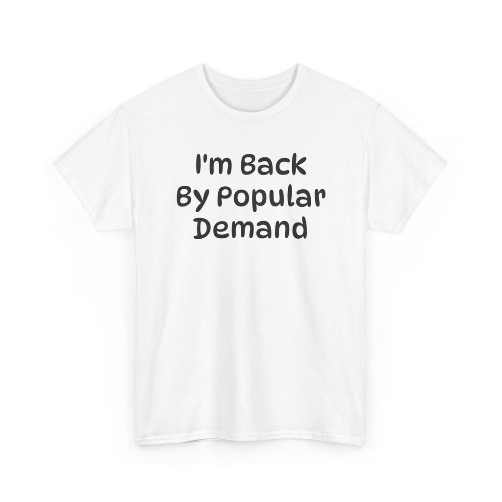 I'm Back By Popular Demand Funny Tee