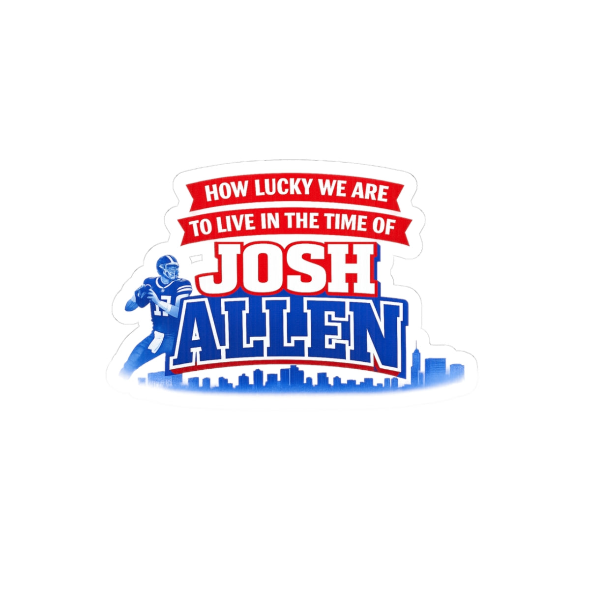 How Lucky We Are to Live in the Time of Josh Allen Sticker | Kiss-Cut Football Sticker
