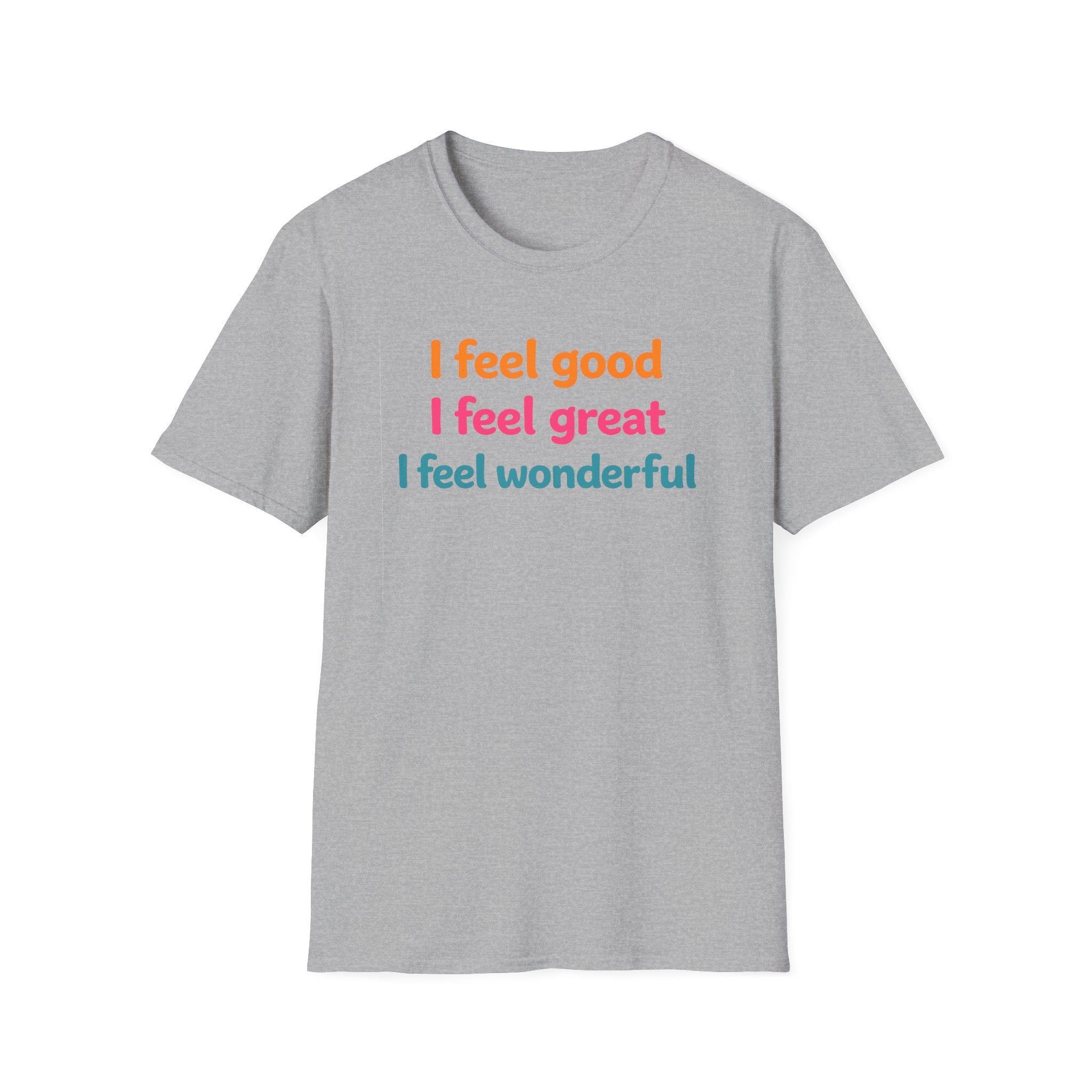 I feel good I feel great I feel wonderful T-Shirt | Positive Affirmation Tee