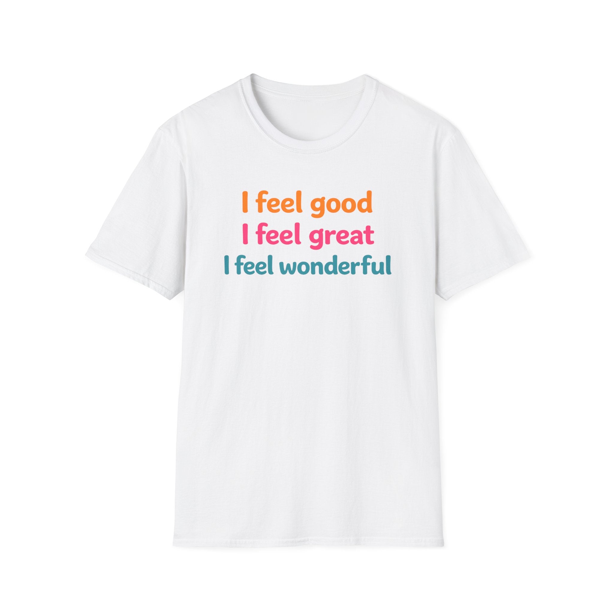 I feel good I feel great I feel wonderful T-Shirt | Positive Affirmation Tee