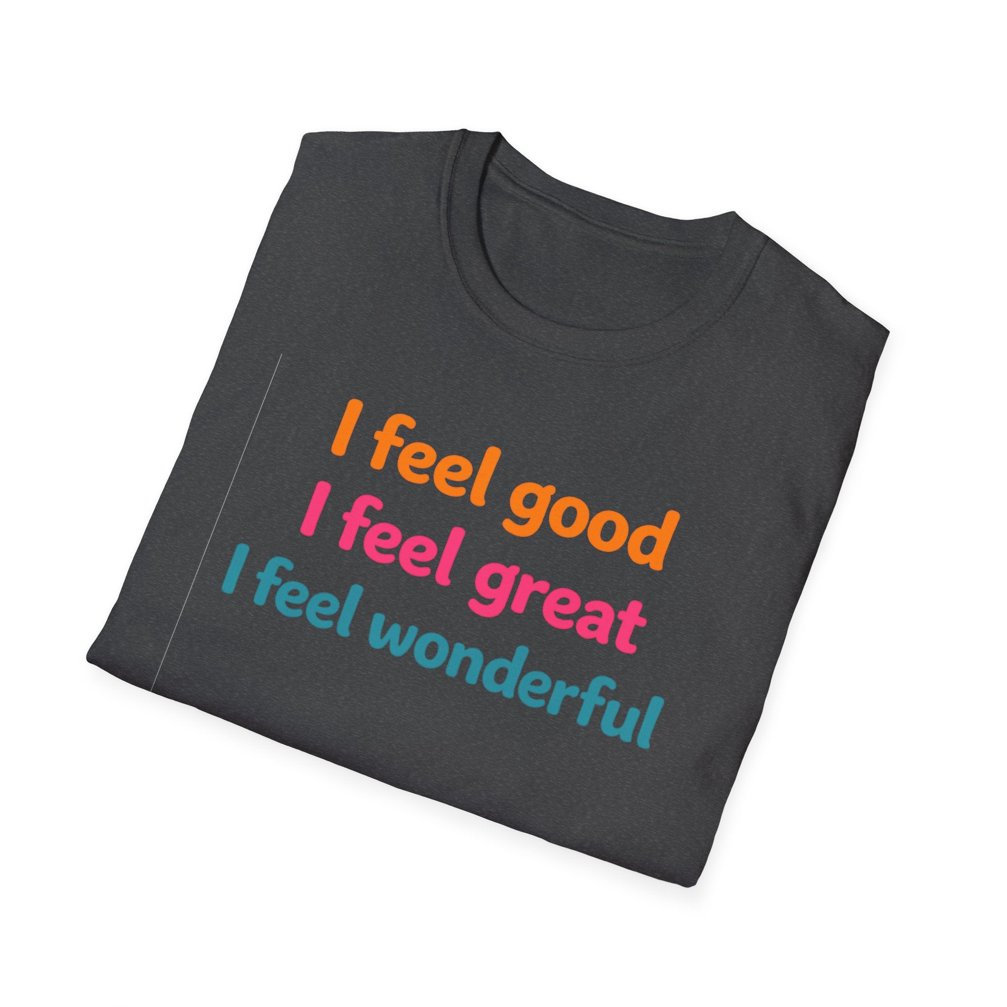 I feel good I feel great I feel wonderful T-Shirt | Positive Affirmation Tee