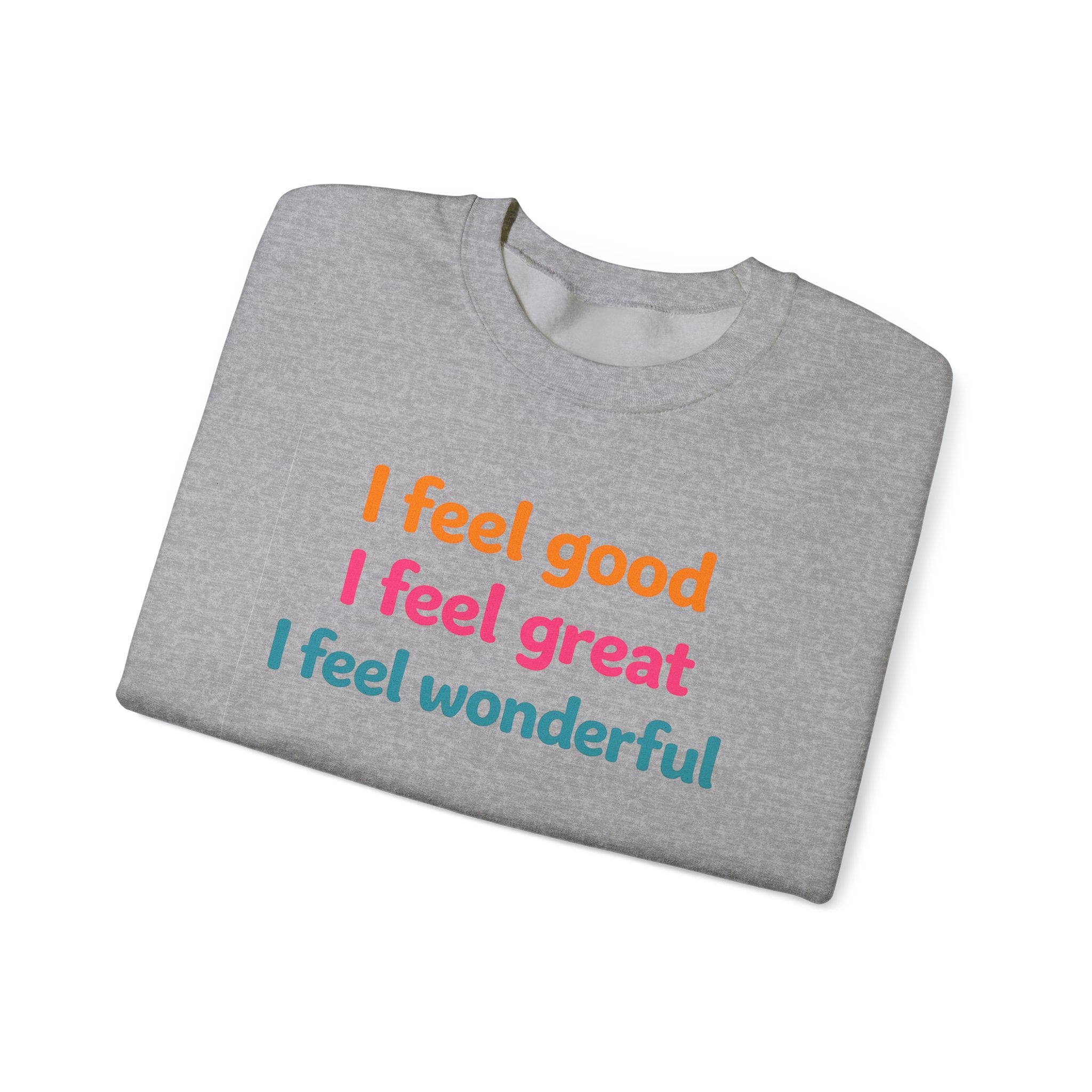 I feel good I feel great I feel wonderful Sweatshirt | Positive Affirmation