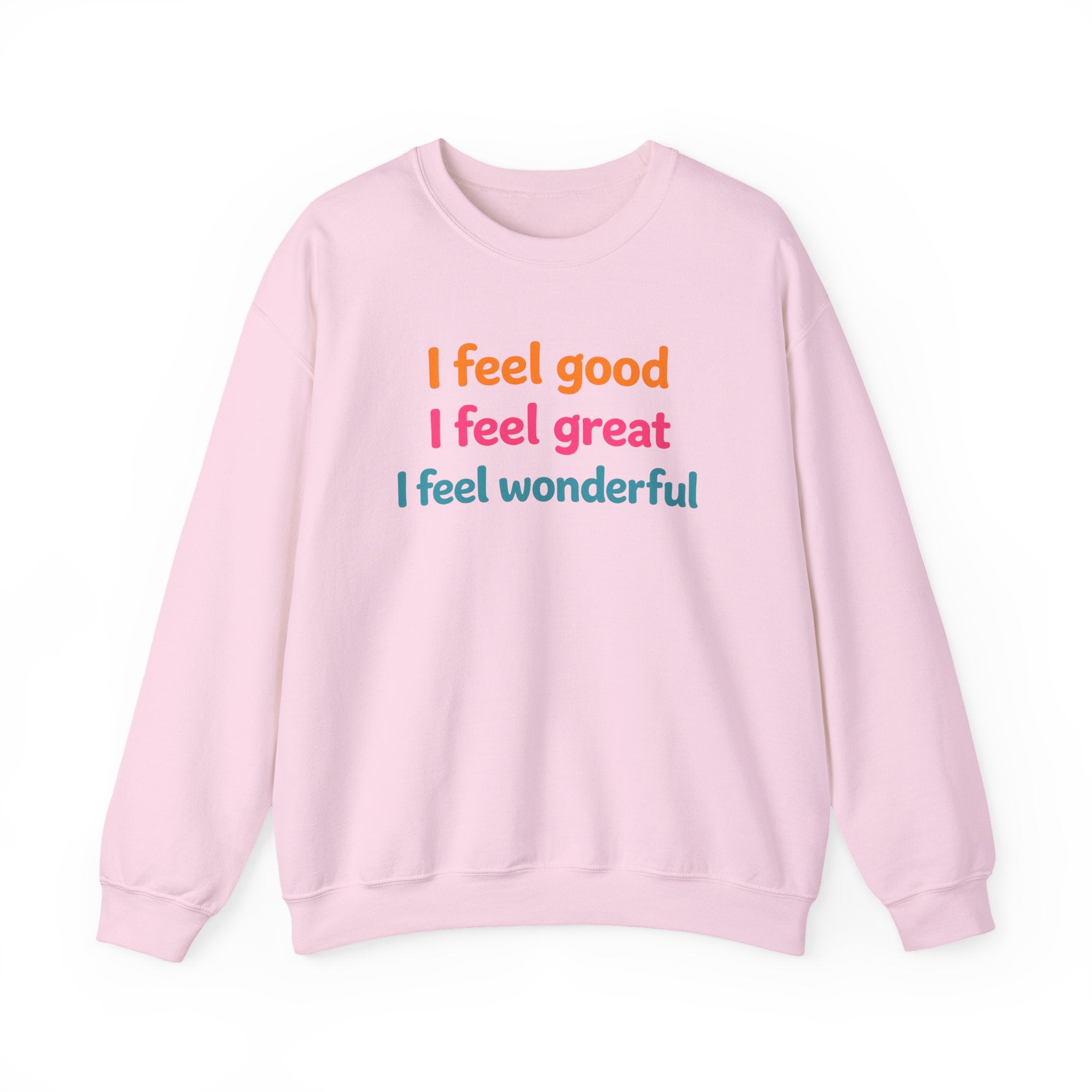 I feel good I feel great I feel wonderful Sweatshirt | Positive Affirmation