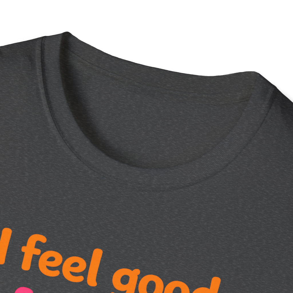 I feel good I feel great I feel wonderful T-Shirt | Positive Affirmation Tee