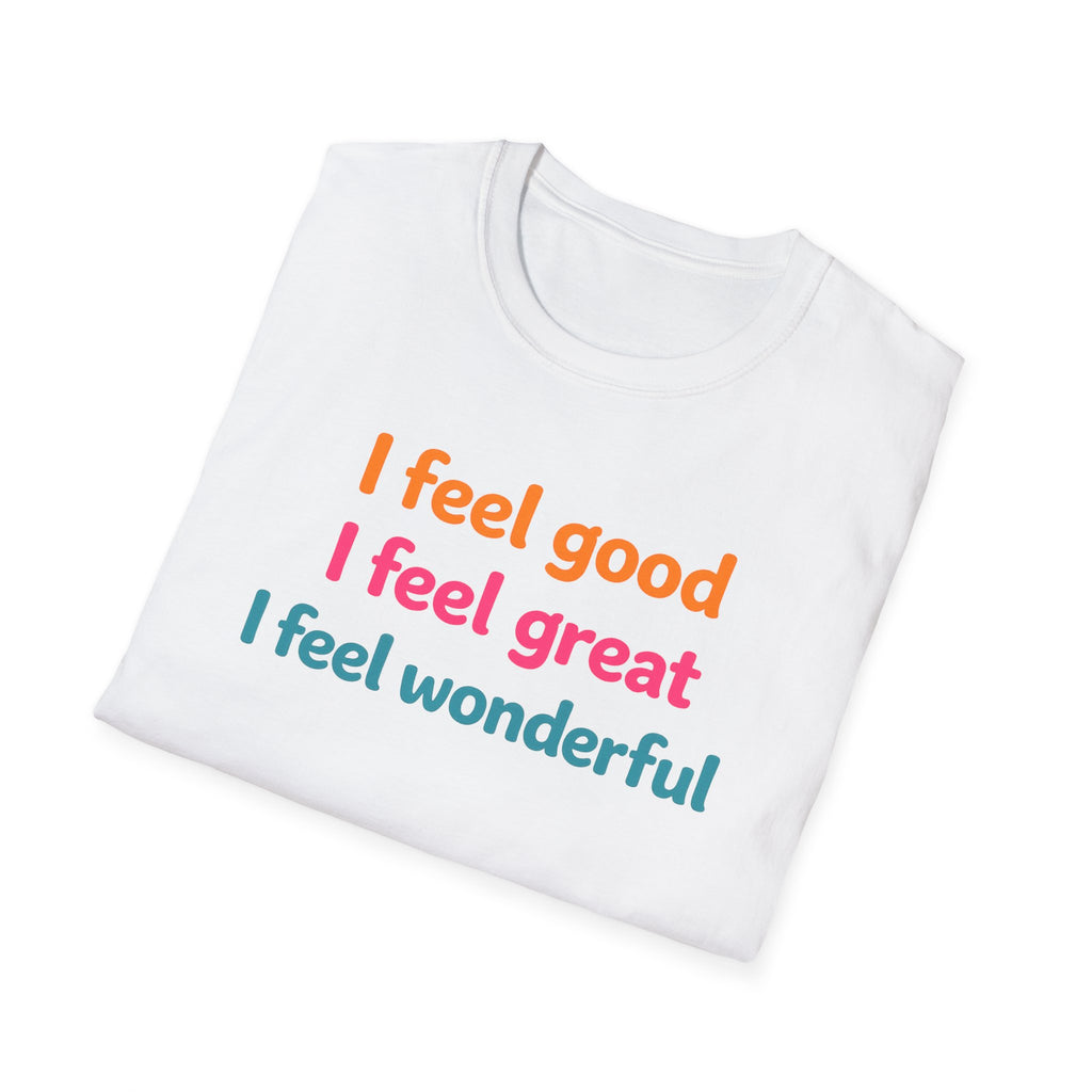 I feel good I feel great I feel wonderful T-Shirt | Positive Affirmation Tee