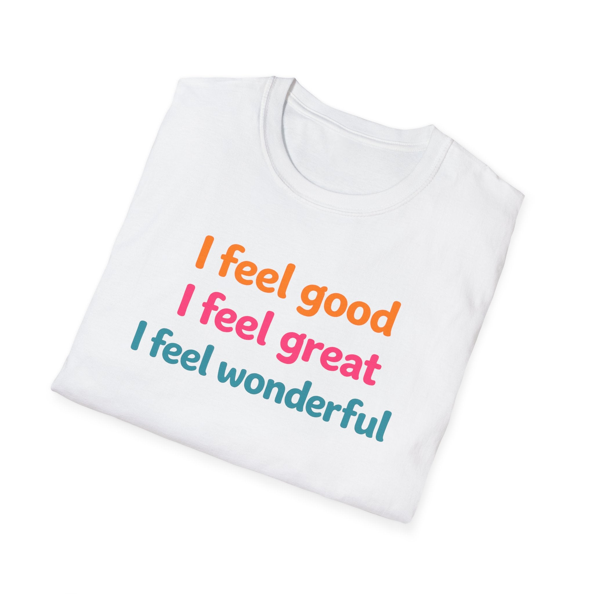 I feel good I feel great I feel wonderful T-Shirt | Positive Affirmation Tee