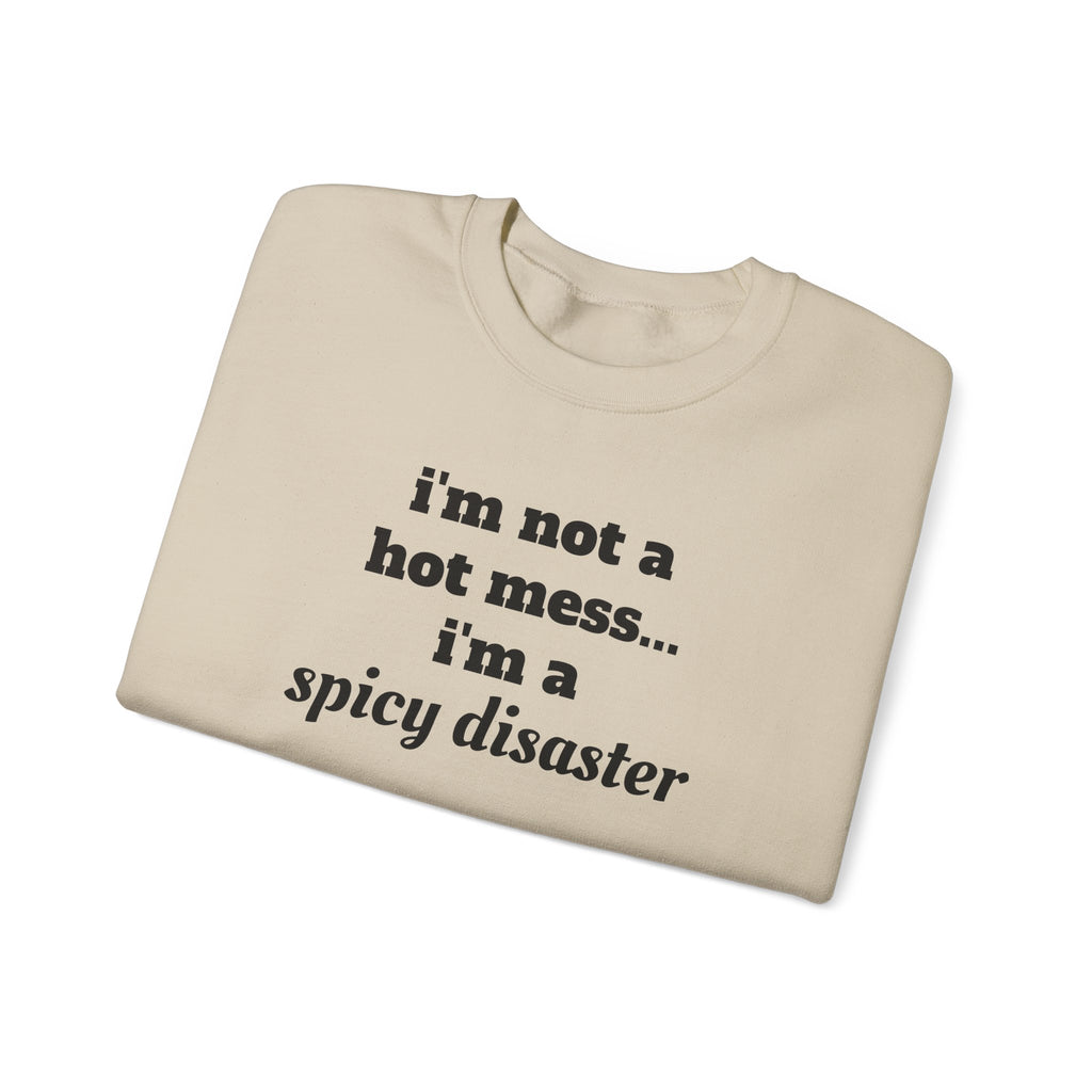 i'm not a hot mess i'm a spicy disaster Funny Sweatshirt | Funny Quote Crewneck