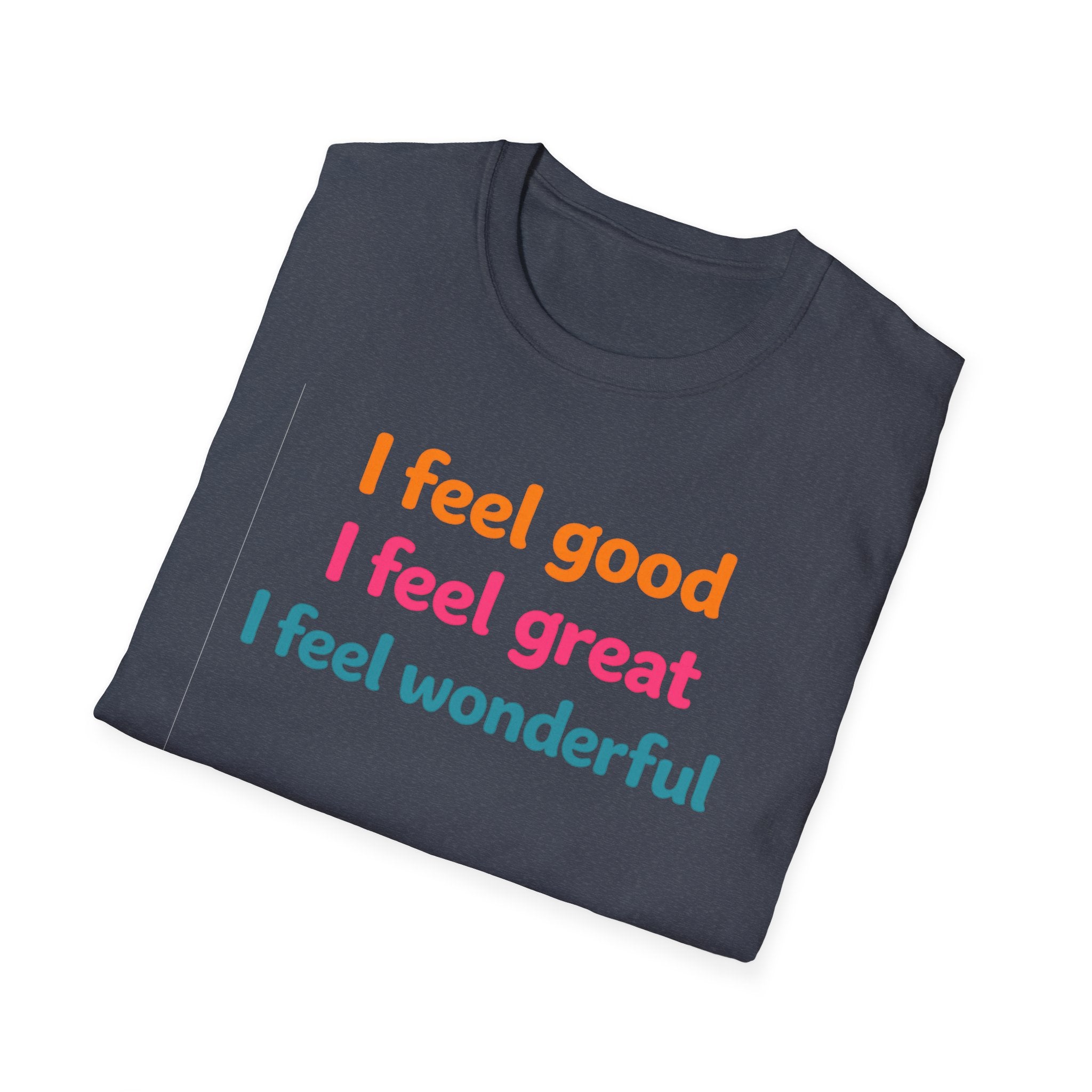 I feel good I feel great I feel wonderful T-Shirt | Positive Affirmation Tee