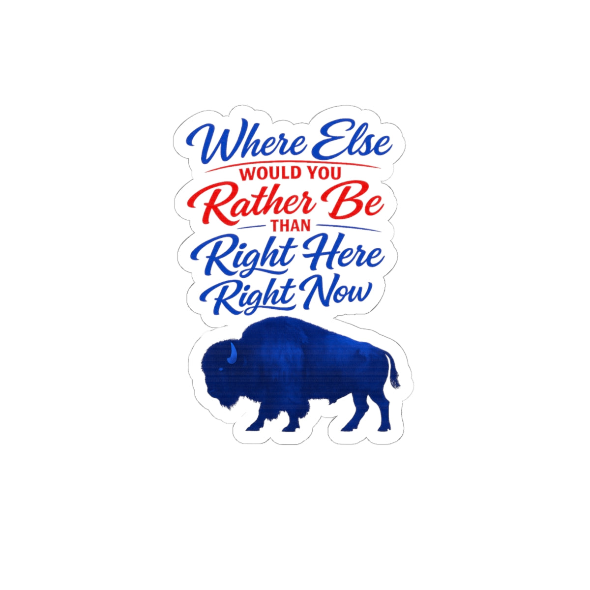 Where Else Would You Rather Be Than Right Here Right Now Kiss-Cut Sticker | Buffalo Silhouette, Red White Blue