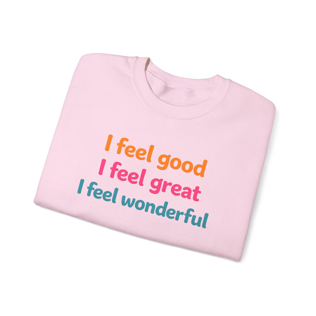 I feel good I feel great I feel wonderful Sweatshirt | Positive Affirmation