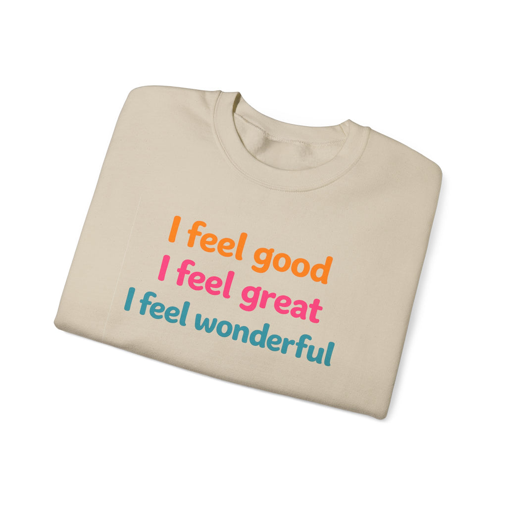 I feel good I feel great I feel wonderful Sweatshirt | Positive Affirmation